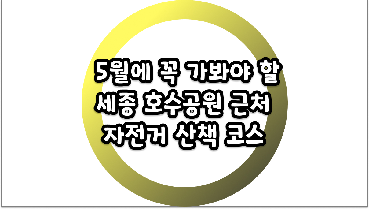 세종 호수공원 근처 자전거 산책, 5월에 꼭 가봐야 할 힐링 코스 정리