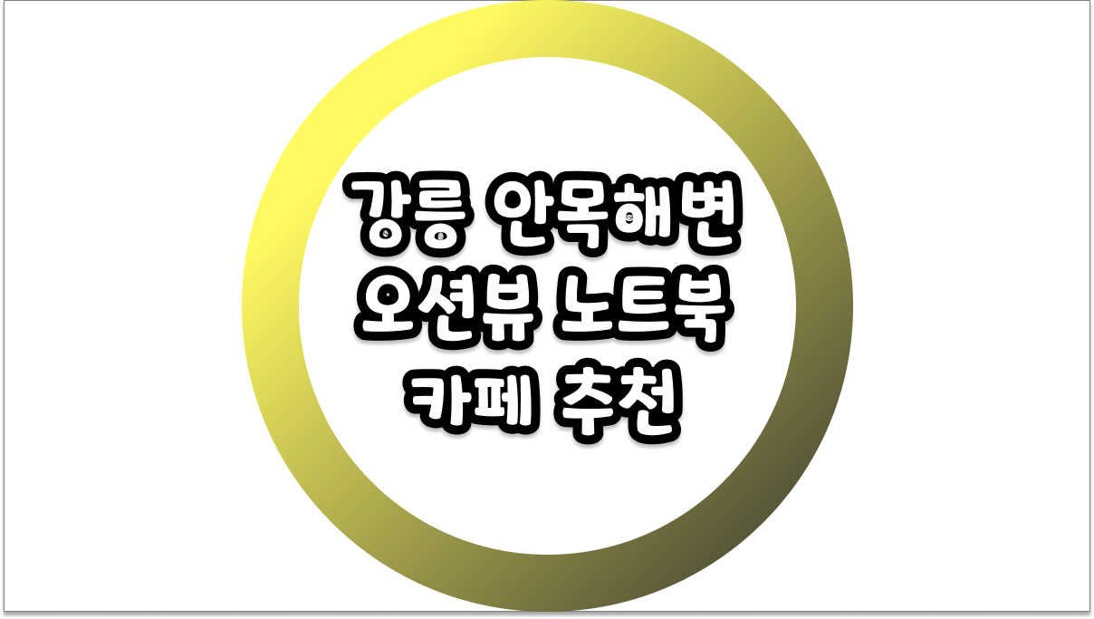 강릉 안목해변 오션뷰 노트북 카페 추천, 작업하기 좋은 명당 3곳